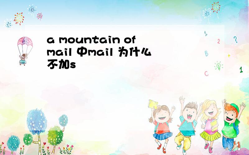 a mountain of mail 中mail 为什么不加s