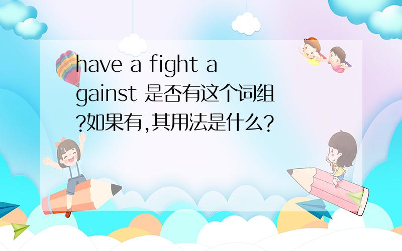 have a fight against 是否有这个词组?如果有,其用法是什么?