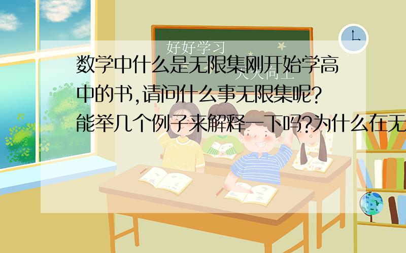 数学中什么是无限集刚开始学高中的书,请问什么事无限集呢?能举几个例子来解释一下吗?为什么在无限集中的元素要注意顺序呢?