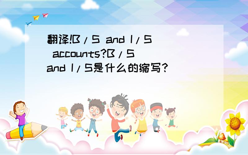 翻译!B/S and I/S accounts?B/S and I/S是什么的缩写?