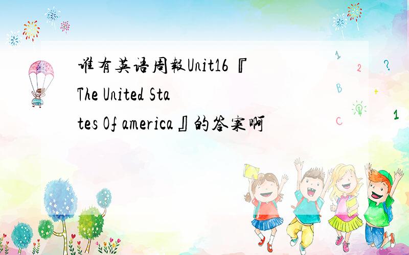 谁有英语周报Unit16 『The United States Of america』的答案啊