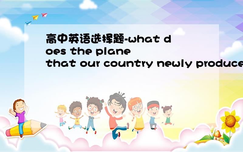 高中英语选择题-what does the plane that our country newly produces