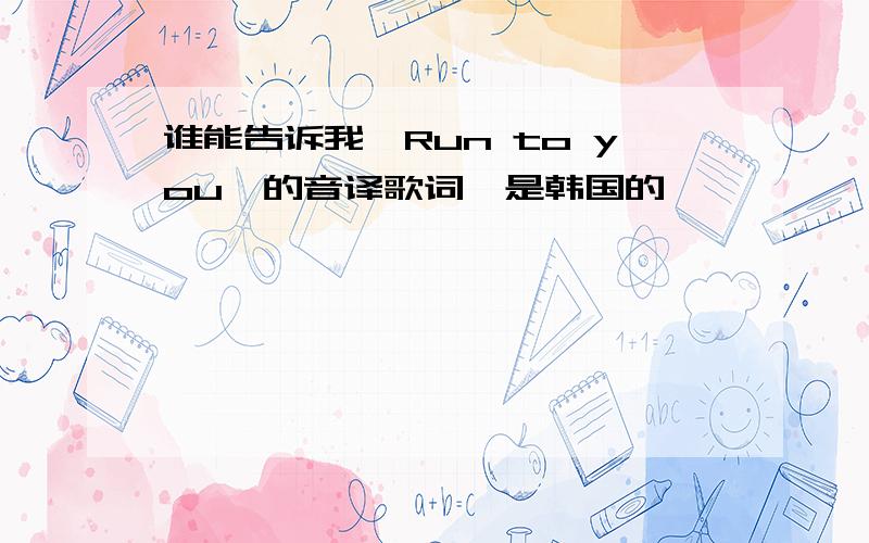 谁能告诉我《Run to you》的音译歌词,是韩国的