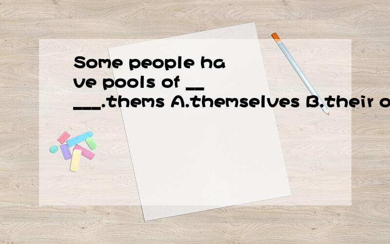 Some people have pools of _____.thems A.themselves B.their o