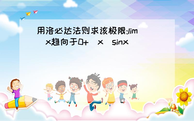 用洛必达法则求该极限:lim（x趋向于0+）x^sinx