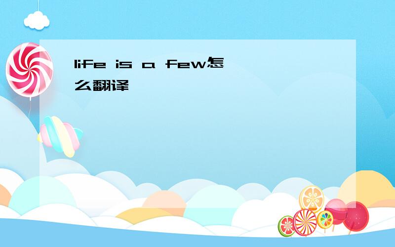 life is a few怎么翻译