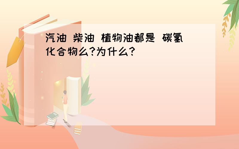 汽油 柴油 植物油都是 碳氢化合物么?为什么?