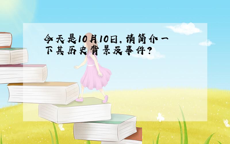 今天是10月10日,请简介一下其历史背景及事件?