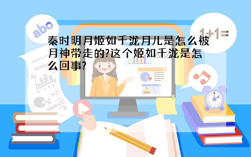 秦时明月姬如千泷月儿是怎么被月神带走的?这个姬如千泷是怎么回事?