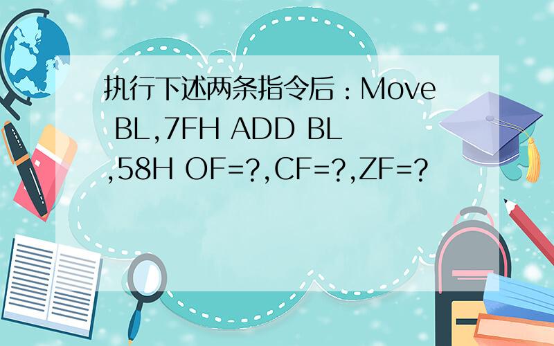 执行下述两条指令后：Move BL,7FH ADD BL,58H OF=?,CF=?,ZF=?