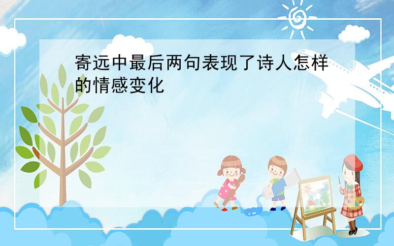 寄远中最后两句表现了诗人怎样的情感变化