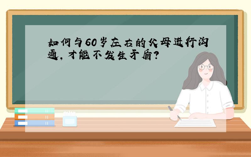 如何与60岁左右的父母进行沟通,才能不发生矛盾?