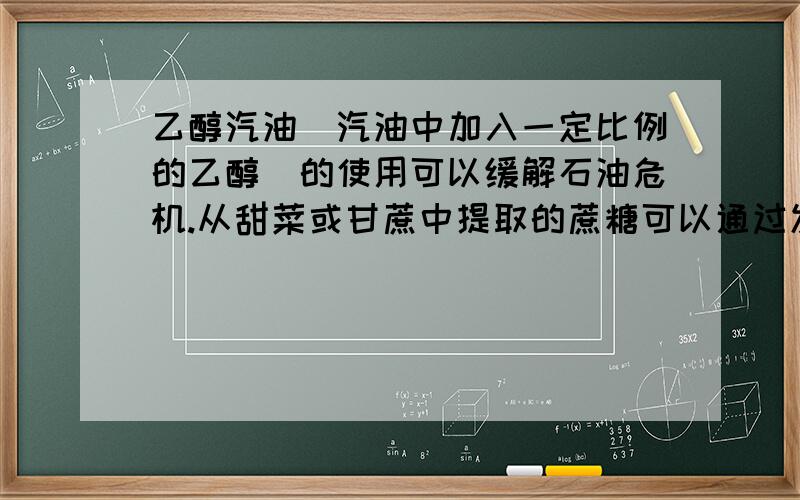 乙醇汽油（汽油中加入一定比例的乙醇）的使用可以缓解石油危机.从甜菜或甘蔗中提取的蔗糖可以通过发酵产生乙醇.下列过程中没有