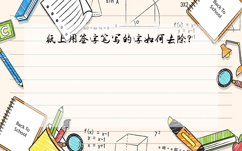 纸上用签字笔写的字如何去除?