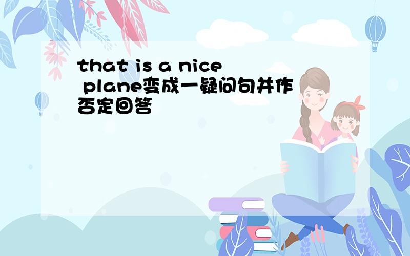 that is a nice plane变成一疑问句并作否定回答