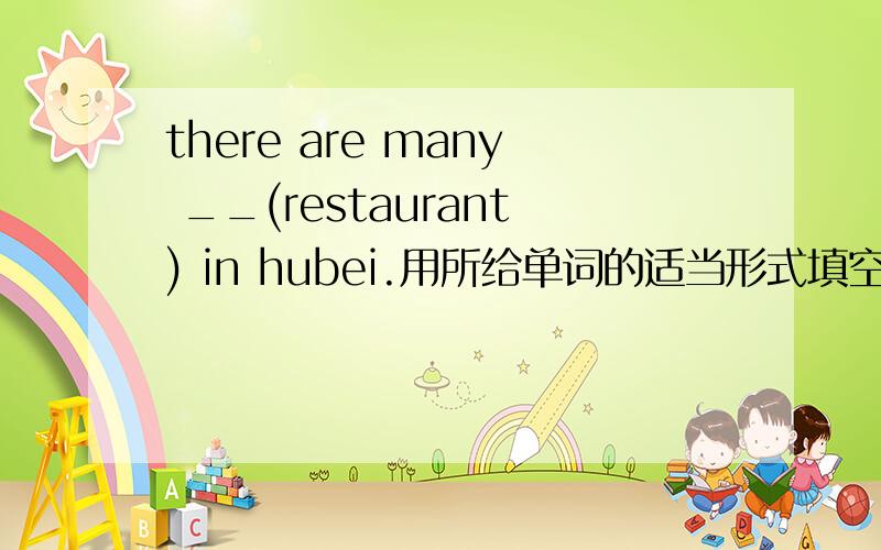 there are many __(restaurant) in hubei.用所给单词的适当形式填空