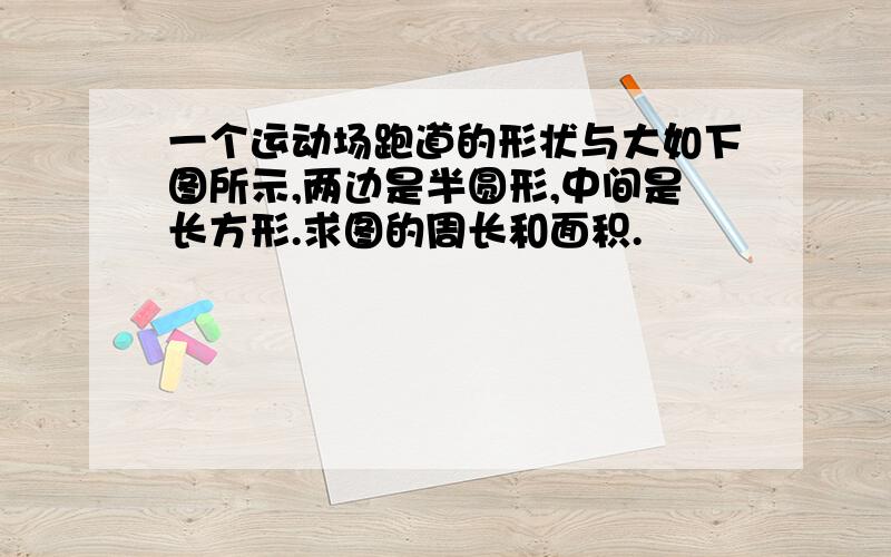 一个运动场跑道的形状与大如下图所示,两边是半圆形,中间是长方形.求图的周长和面积.