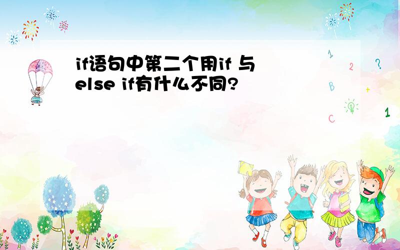 if语句中第二个用if 与 else if有什么不同?