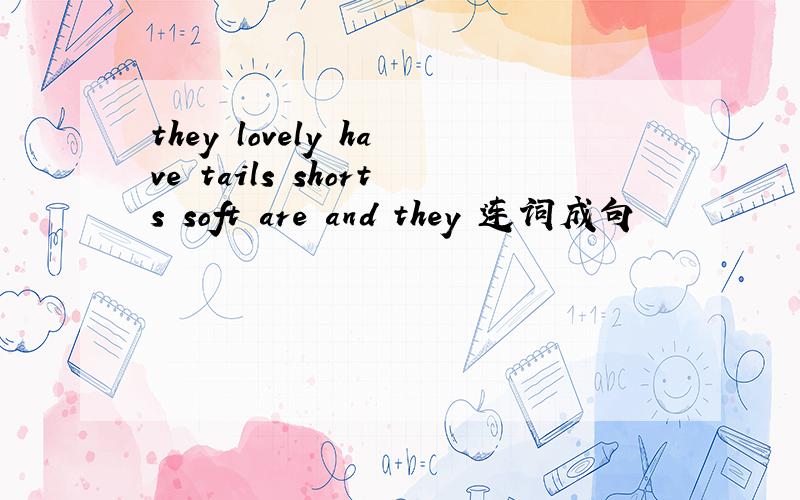 they lovely have tails shorts soft are and they 连词成句