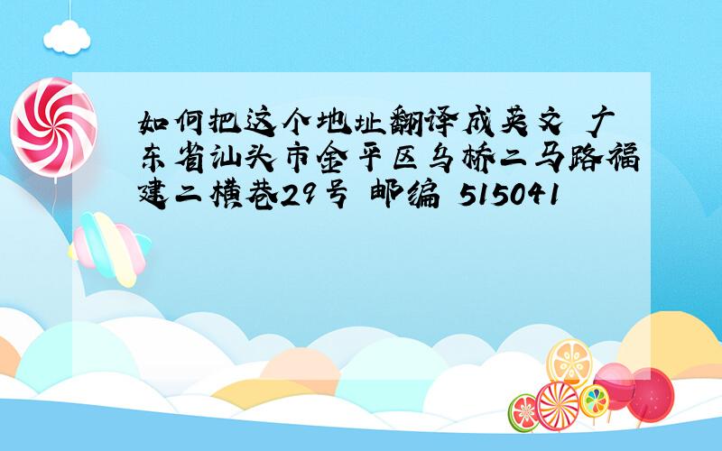 如何把这个地址翻译成英文 广东省汕头市金平区乌桥二马路福建二横巷29号 邮编 515041