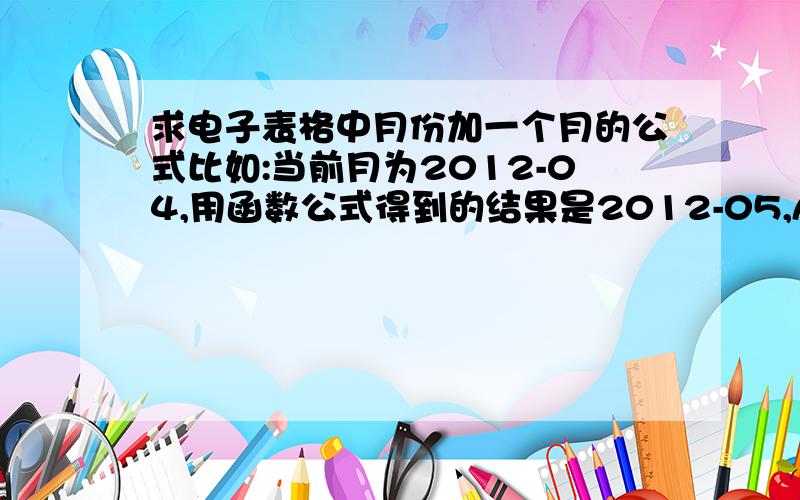 求电子表格中月份加一个月的公式比如:当前月为2012-04,用函数公式得到的结果是2012-05,A1为2012-04