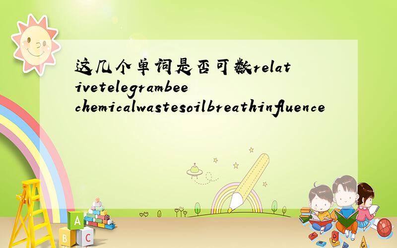 这几个单词是否可数relativetelegrambeechemicalwastesoilbreathinfluence