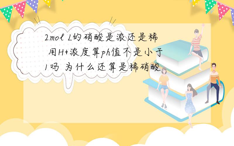 2mol L的硝酸是浓还是稀 用H+浓度算ph值不是小于1吗 为什么还算是稀硝酸