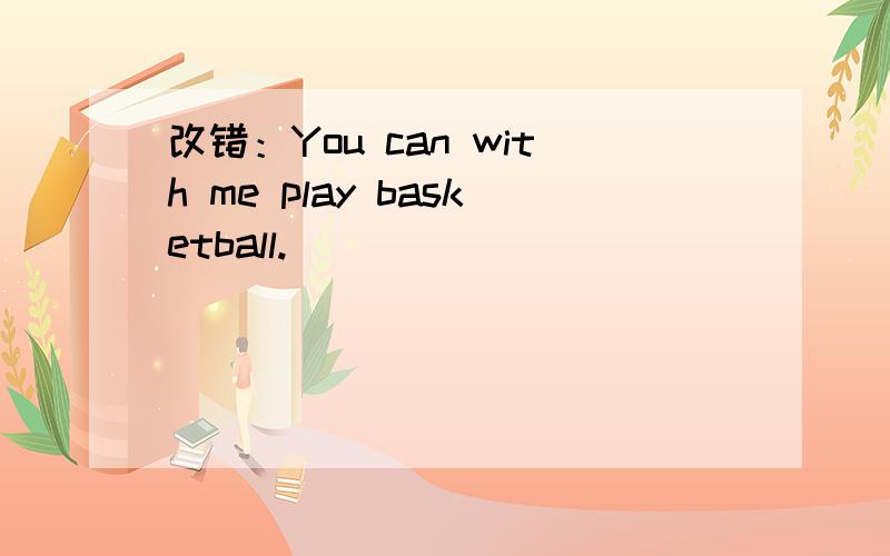 改错：You can with me play basketball.