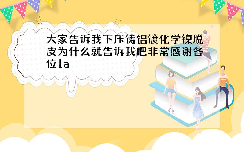 大家告诉我下压铸铝镀化学镍脱皮为什么就告诉我吧非常感谢各位1a