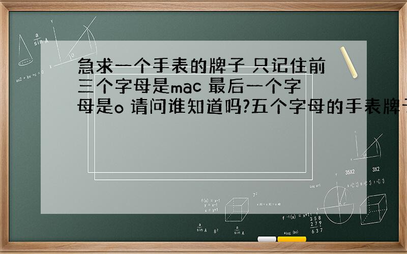 急求一个手表的牌子 只记住前三个字母是mac 最后一个字母是o 请问谁知道吗?五个字母的手表牌子,