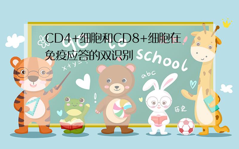 CD4+细胞和CD8+细胞在免疫应答的双识别