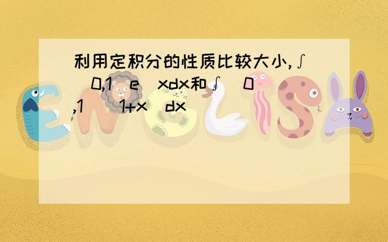 利用定积分的性质比较大小,∫(0,1)e^xdx和∫(0,1)(1+x)dx