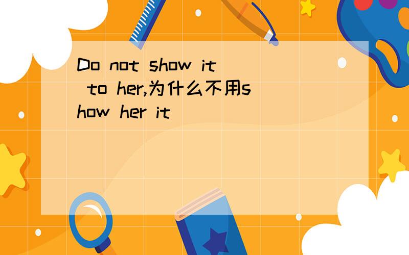 Do not show it to her,为什么不用show her it