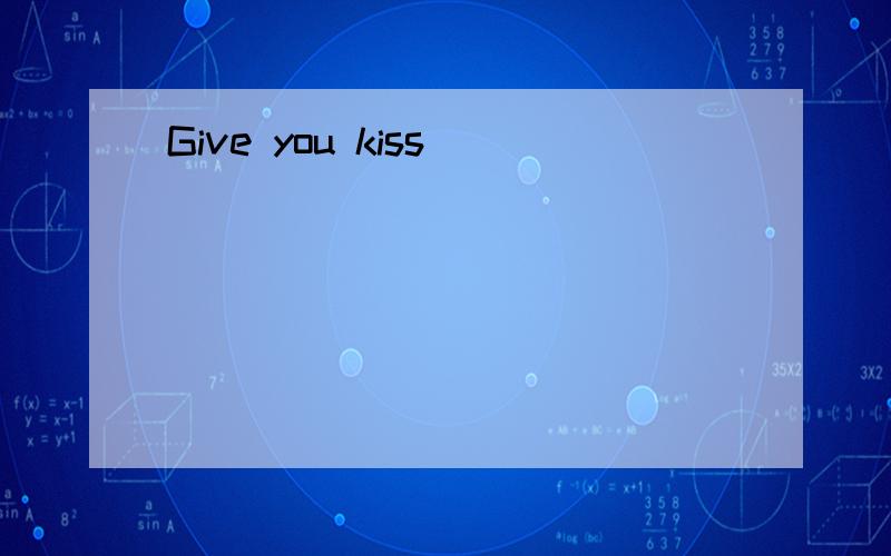 Give you kiss