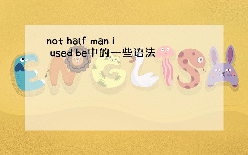 not half man i used be中的一些语法