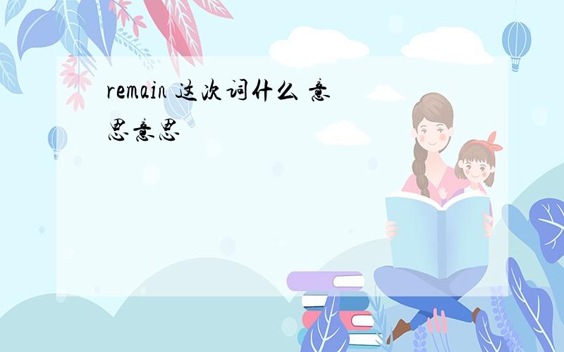 remain 这次词什么 意思意思