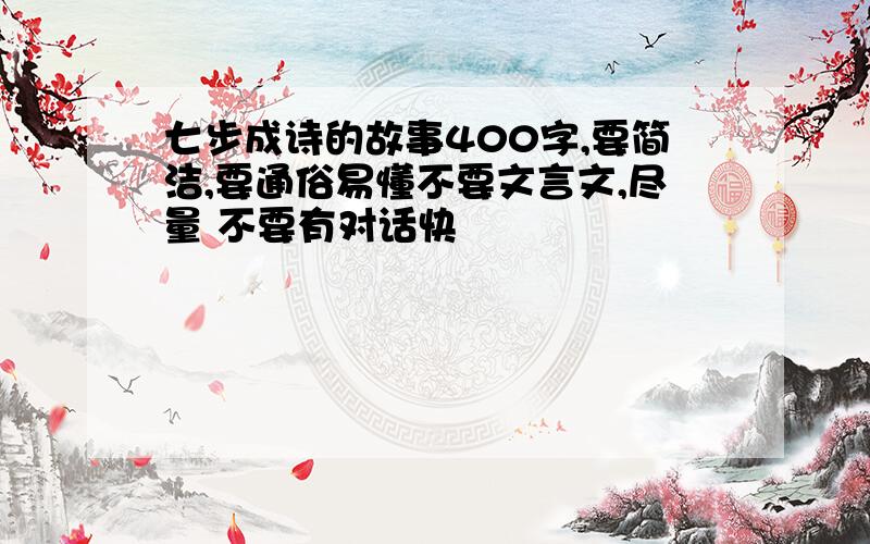 七步成诗的故事400字,要简洁,要通俗易懂不要文言文,尽量 不要有对话快