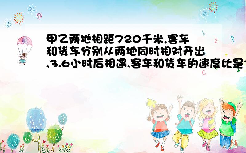 甲乙两地相距720千米,客车和货车分别从两地同时相对开出,3.6小时后相遇,客车和货车的速度比是3：2.