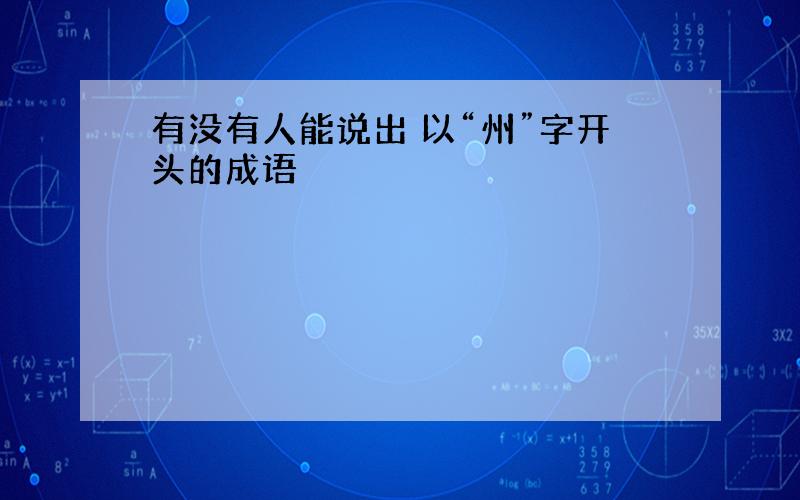 有没有人能说出 以“州”字开头的成语