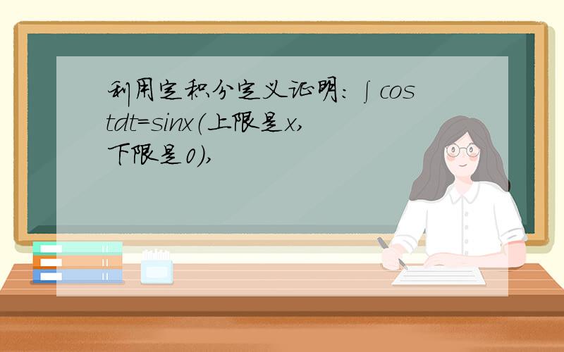 利用定积分定义证明：∫costdt＝sinx（上限是x,下限是0）,