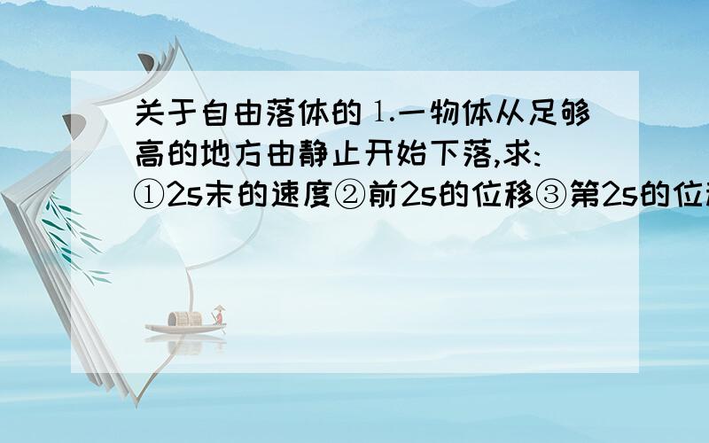 关于自由落体的⒈一物体从足够高的地方由静止开始下落,求:①2s末的速度②前2s的位移③第2s的位移