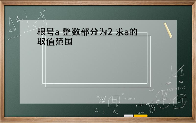 根号a 整数部分为2 求a的取值范围