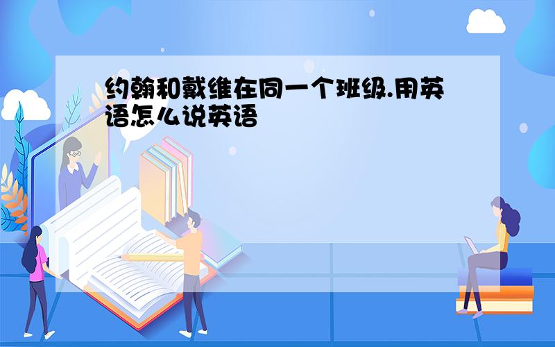 约翰和戴维在同一个班级.用英语怎么说英语