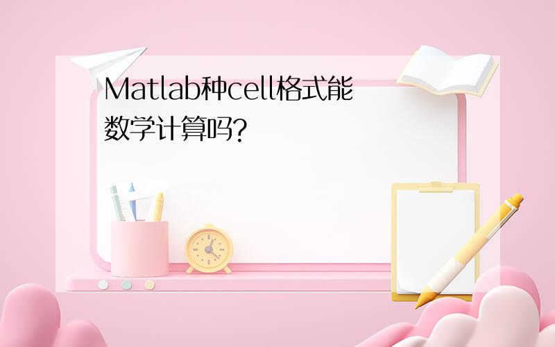 Matlab种cell格式能数学计算吗?