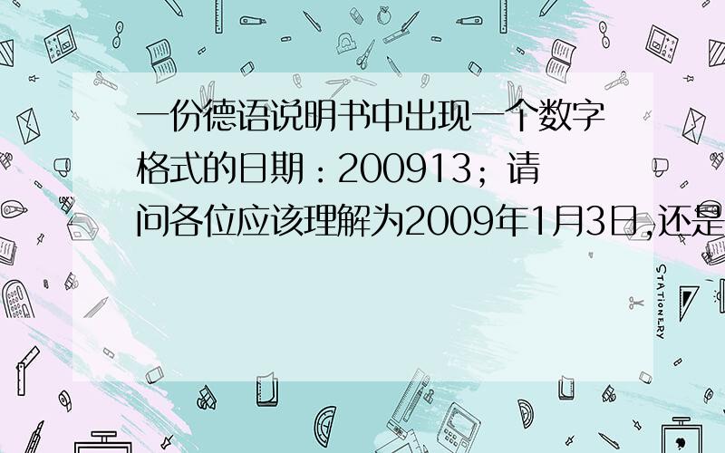 一份德语说明书中出现一个数字格式的日期：200913；请问各位应该理解为2009年1月3日,还是2013年9月20日?