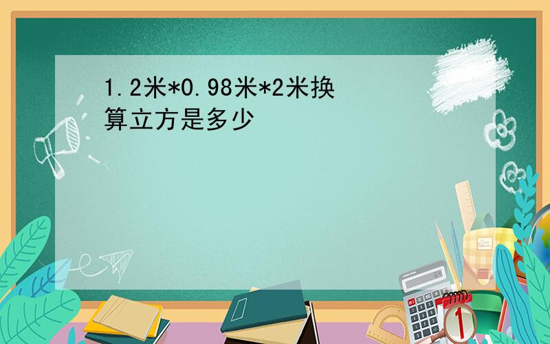 1.2米*0.98米*2米换算立方是多少