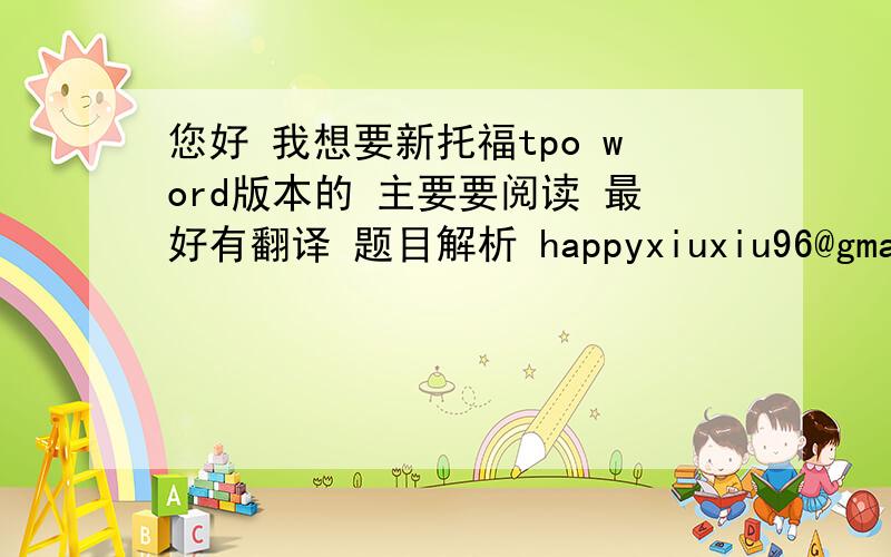 您好 我想要新托福tpo word版本的 主要要阅读 最好有翻译 题目解析 happyxiuxiu96@gmail.co