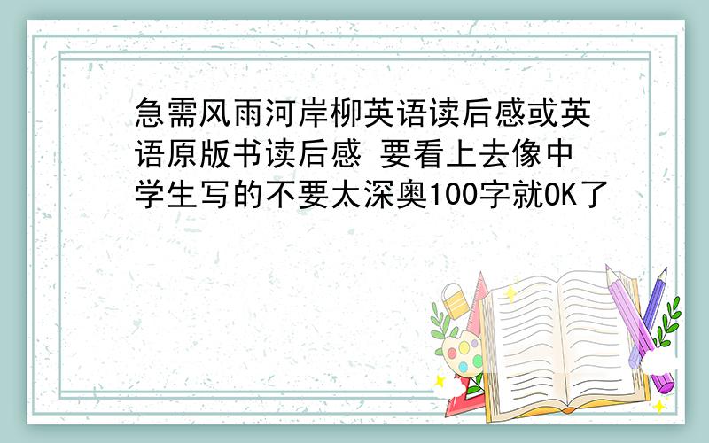 急需风雨河岸柳英语读后感或英语原版书读后感 要看上去像中学生写的不要太深奥100字就OK了