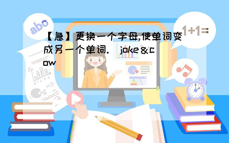 【急】更换一个字母,使单词变成另一个单词.[joke＆cow]