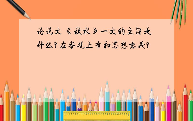 论说文 《秋水》一文的主旨是什么?在客观上有和思想意义?